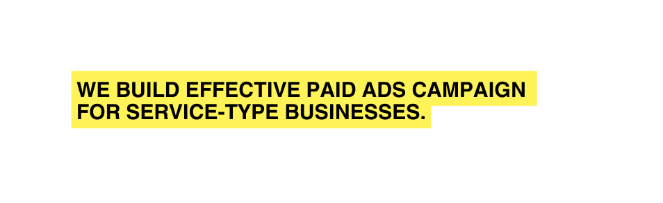 WE BUILD EFFECTIVE PAID ADS CAMPAIGN FOR SERVICE TYPE BUSINESSES